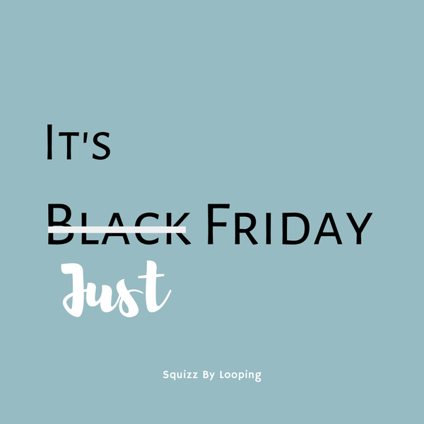 Its Just Black Friday  #noblackfriday